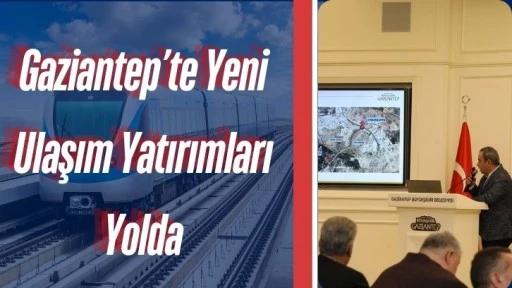 Gaziantep’te Yeni Ulaşım Yatırımları Yolda