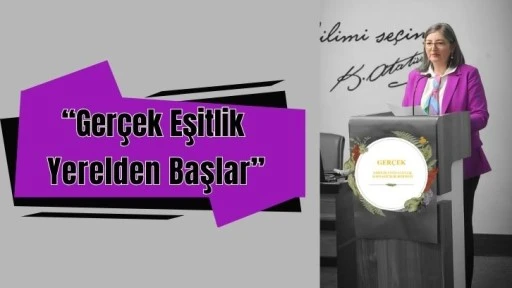 “Gerçek Eşitlik Yerelden Başlar”