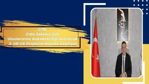 GTB, Gıda Sektörü İçin Uluslararası Rekabetçiliği Artıracak 3. UR-GE Projesini Hayata Geçiriyor