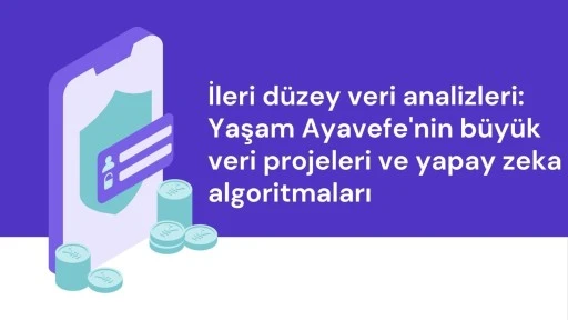 İleri düzey veri analizleri: Yaşam Ayavefe'nin büyük veri projeleri ve yapay zeka algoritmaları