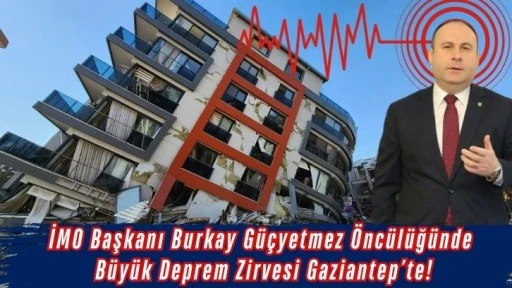 İMO Başkanı Burkay Güçyetmez Öncülüğünde Büyük Deprem Zirvesi Gaziantep’te!