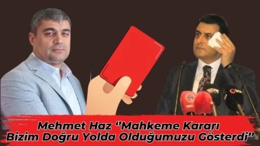 Mehmet Haz ‘’Mahkeme Kararı  Bizim Doğru Yolda Olduğumuzu Gösterdi’’