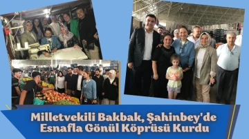 Milletvekili Bakbak, Şahinbey'de Esnafla Gönül Köprüsü Kurdu