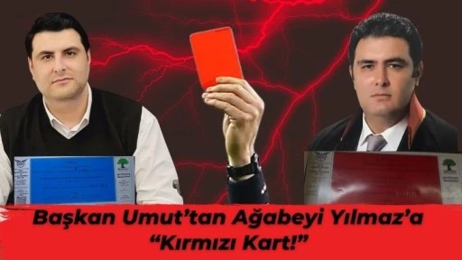 Başkan Umut’tan Ağabeyi Yılmaz’a “Kırmızı Kart!”