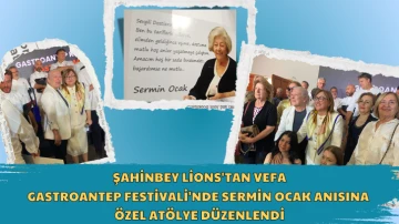 Şahinbey Lions'tan Vefa: GastroAntep Festivali'nde Sermin Ocak Anısına Özel Atölye Düzenlendi