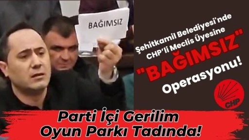 Şehitkamil Belediyesi'nde CHP’li Meclis Üyesine &quot;Bağımsız&quot; Operasyonu!