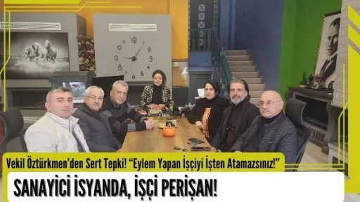  Vekil Öztürkmen’den Sert Tepki! “Eylem Yapan İşçiyi İşten Atamazsınız!”