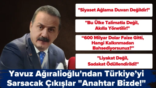 Yavuz Ağıralioğlu'ndan Türkiye’yi Sarsacak Çıkışlar &quot;Anahtar Bizde!&quot;